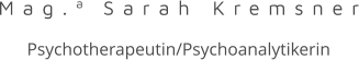 Mag.a Sarah Kremsner  Psychotherapeutin/Psychoanalytikerin